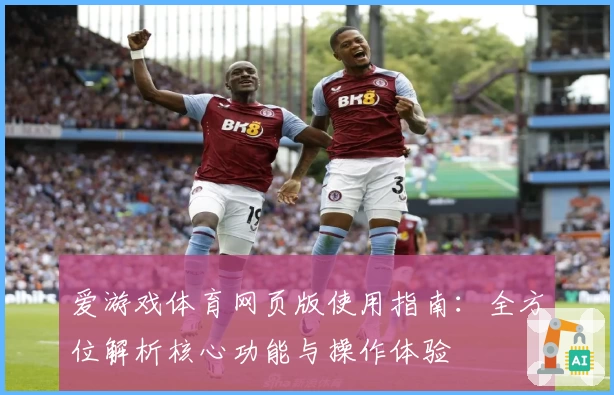 爱游戏体育网页版使用指南：全方位解析核心功能与操作体验